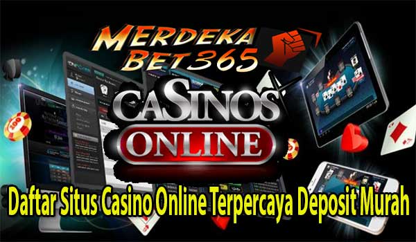 Daftar Situs Casino Online Terpercaya Deposit Murah